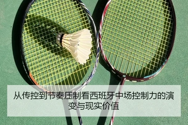 从传控到节奏压制看西班牙中场控制力的演变与现实价值